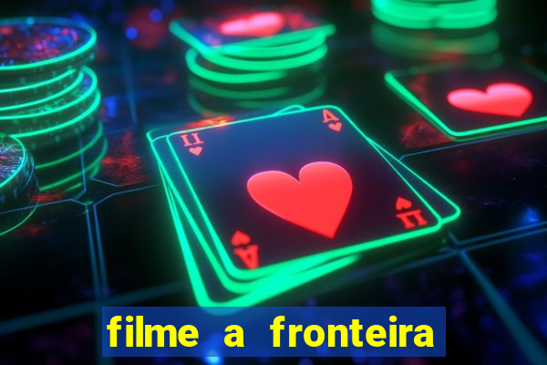 filme a fronteira 2007 completo dublado